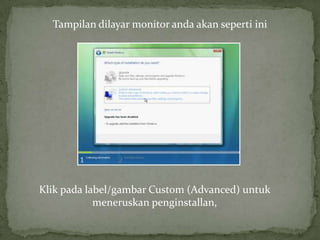 Tampilan dilayar monitor anda akan seperti ini




Klik pada label/gambar Custom (Advanced) untuk
            meneruskan penginstallan,
 