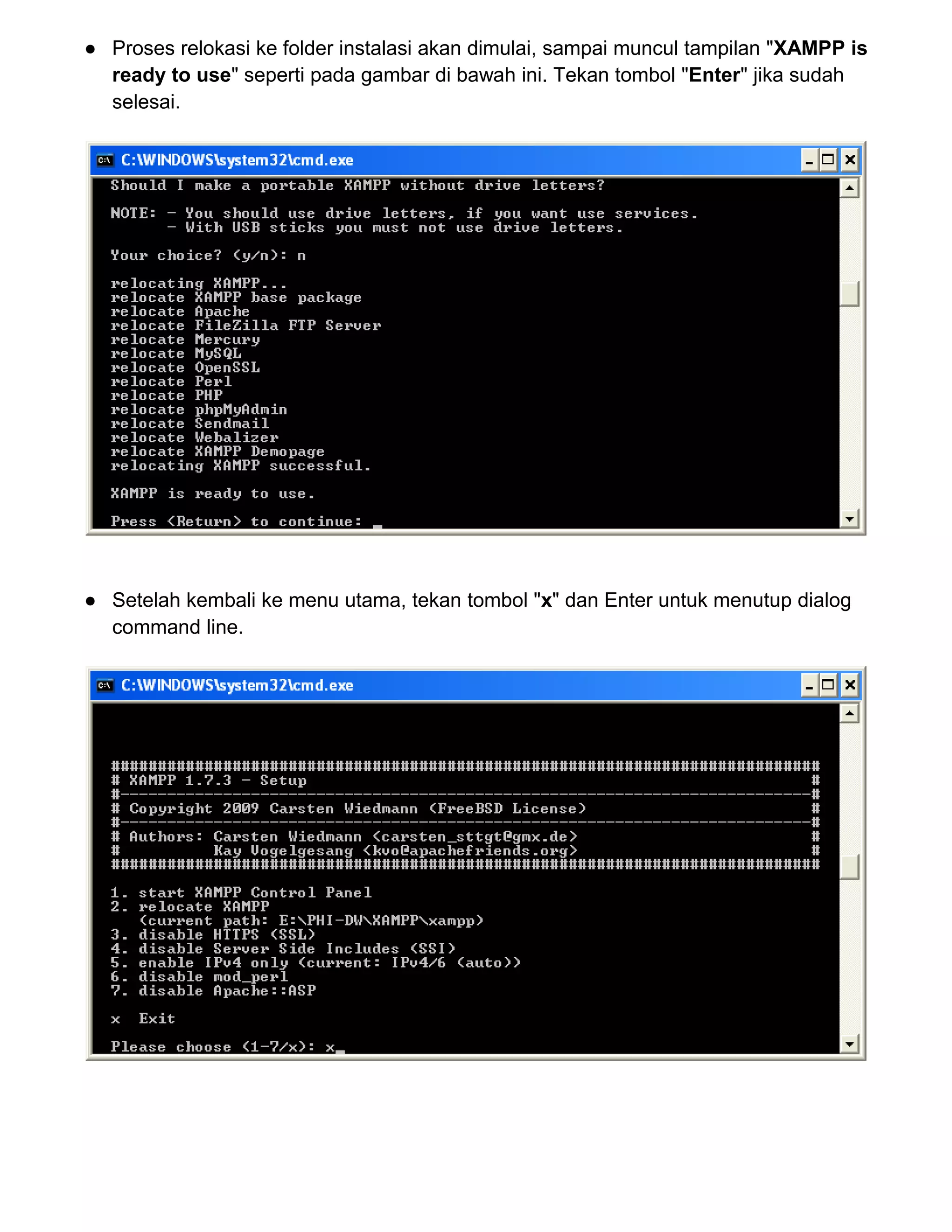 ● Proses relokasi ke folder instalasi akan dimulai, sampai muncul tampilan "XAMPP is
ready to use" seperti pada gambar di bawah ini. Tekan tombol "Enter" jika sudah
selesai.

● Setelah kembali ke menu utama, tekan tombol "x" dan Enter untuk menutup dialog
command line.

 