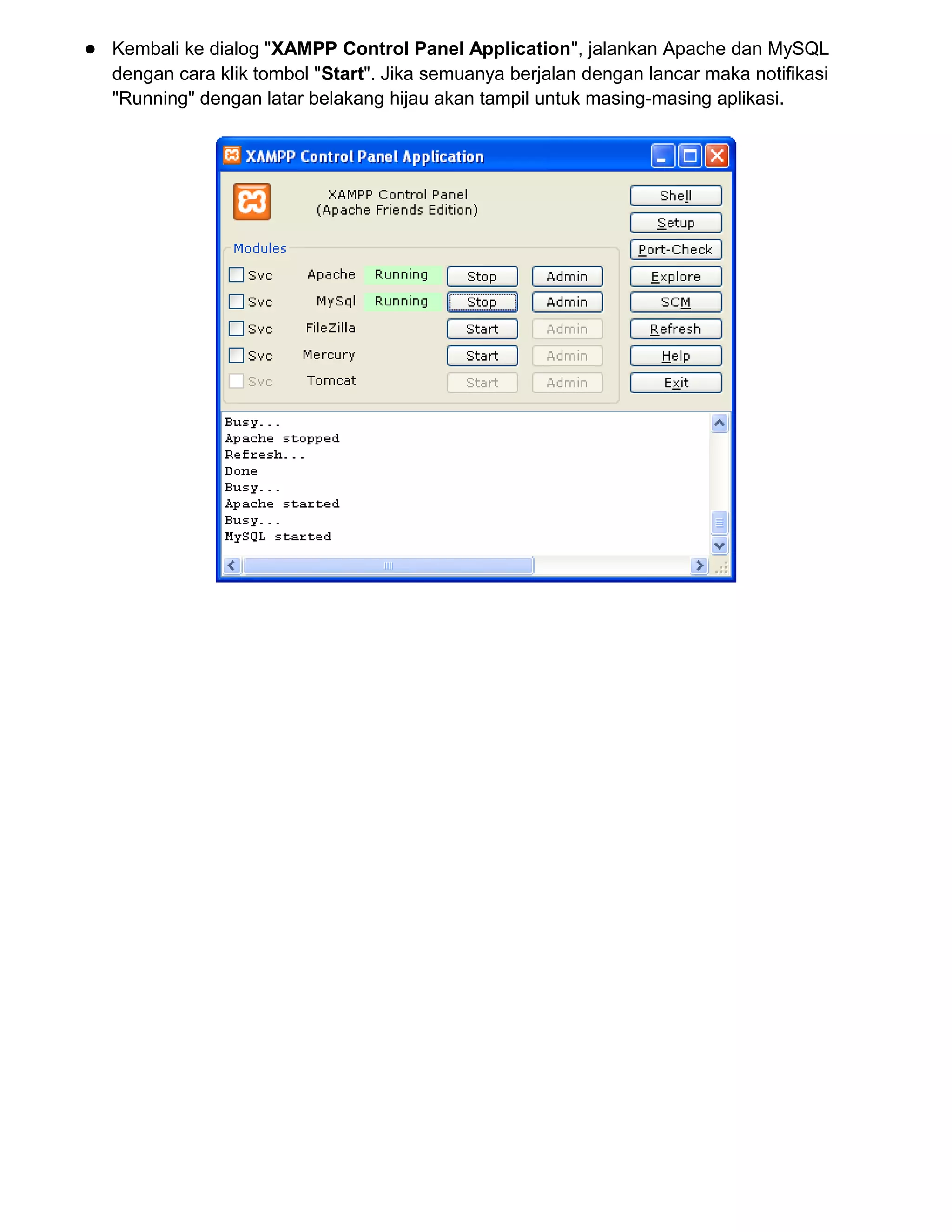 ● Kembali ke dialog "XAMPP Control Panel Application", jalankan Apache dan MySQL
dengan cara klik tombol "Start". Jika semuanya berjalan dengan lancar maka notifikasi
"Running" dengan latar belakang hijau akan tampil untuk masing-masing aplikasi.

 