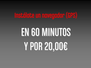 Instálate un navegador (GPS)

  EN 60 MINUTOS
   Y POR 20,00€
 