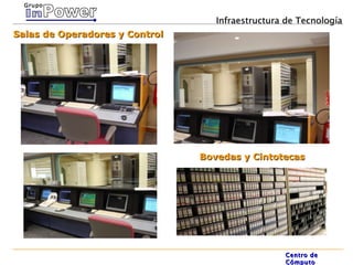 Infraestructura de Tecnología Centro de Cómputo Bovedas y Cintotecas Salas de Operadores y Control Power Grupo In 