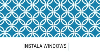 INSTALA WINDOWS
 