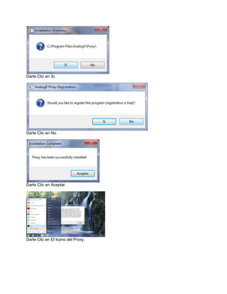 Darle Clic en Sí.




Darle Clic en No.




Darle Clic en Aceptar.




Darle Clic en El Icono del Proxy.
 
