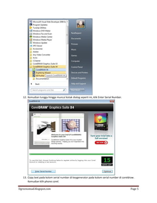 Dgreenomad.blogspot.com Page 5
12. Kemudian tunggu hingga muncul kotak dialog seperti ini, klik Enter Serial Number.
13. Copy text pada kolom serial number di keygenerator pada kolom serial number di coreldraw.
Kemudian klih phone corel.
 