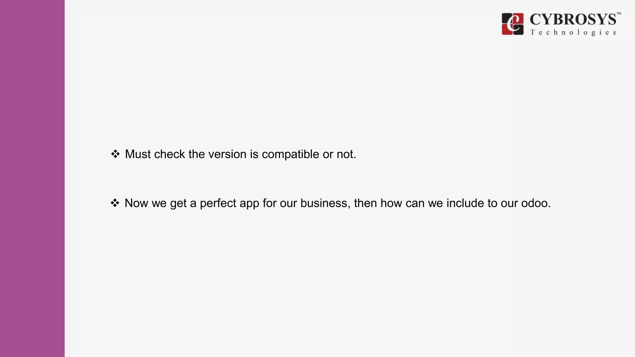  Must check the version is compatible or not.
 Now we get a perfect app for our business, then how can we include to our odoo.
 
