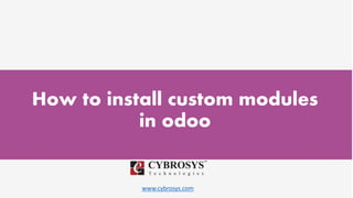 www.cybrosys.com
How to install custom modules
in odoo
 