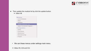● Then update the module list by click the update button
➢ Odoo V8
• We can these menus under settings main menu.
➢ Odoo V9, V10 and V11
 