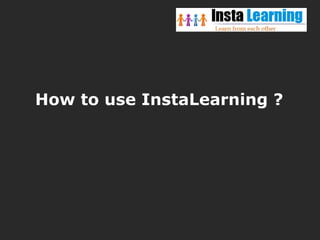 How to use InstaLearning ?
 