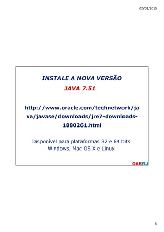 02/02/2015
5
http://www.oracle.com/technetwork/ja
va/javase/downloads/jre7-downloads-
1880261.html
Disponível para platafo...