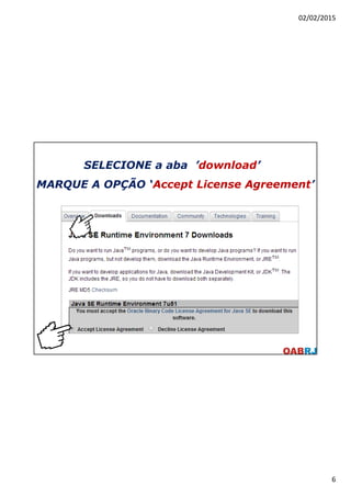 02/02/2015
6
SELECIONE a aba ’download’
MARQUE A OPÇÃO ‘Accept License Agreement’
 