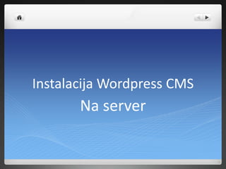 Instalacija Wordpress CMS
Na server
 