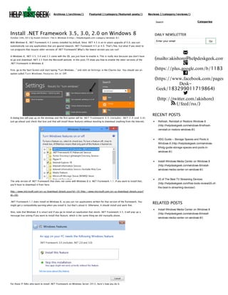 (http://helpdeskgeek.com)

Archives (/archives/)

Featured (/category/featured-posts/)

Reviews (/category/reviews/)
Search

Install .NET Framework 3.5, 3.0, 2.0 on Windows 8
October 24th, 2012 by Aseem Kishore | File in: Windows 8 (http://helpdeskgeek.com/category/windows-8/)

With Windows 8, .NET Framework 4.5 comes installed by default. Since .NET 4.5 is an in-place upgrade of 4.0, you can

Categories

DAILY NEWSLETTER
Enter your email

Go

automatically run any applications that are geared towards .NET Framework 4.5 or 4.0. That’s fine, but what if you need to
run programs that require older versions of .NET Framework? What’s the lowest version you can run?
in Windows 8, .NET 3.5, 3.0 and 2.5 come with the OS, you just have to enable it. This is really nice because you don’t have
to go and download .NET 3.5 from the Microsoft website. In this post, I’ll show you how to enable the older versions of the
.NET Framework in Windows 8.
First, go to the Start Screen and start typing “Turn Windows…” and click on Se ttings in the Charms bar. You should see an
option called T urn Wind ows Fe a ture s On or Off.

A dialog box will pop up on the desktop and the first option will be .NE T Fra me work 3 .5 (includ e s .NE T 2 .0 a nd 3 .0 ).
Just go ahead and check that box and that will install those features without needing to download anything from the Internet.


(mailto:akishore@helpdeskgeek.com)

(https://plus.google.com/b/118345

(https://www.facebook.com/pages/H
DeskGeek/183299011719864)

(http://twitter.com/akishore)
 (/feed/rss/)
RECENT POSTS
Refresh, Reinstall or Restore Windows 8
(http://helpdeskgeek.com/windows-8/refreshreinstall-or-restore-windows-8/)

HDG Guide – Storage Spaces and Pools in
Windows 8 (http://helpdeskgeek.com/windows8/hdg-guide-storage-spaces-and-pools-inwindows-8/)

Install Windows Media Center on Windows 8
(http://helpdeskgeek.com/windows-8/installwindows-media-center-on-windows-8/)

The only version of .NET Framework that does not come with Windows 8 is .NET Framework 1.1. If you want to install that,
you’ll have to download it from here:

20 of The Best TV Streaming Devices
(http://helpdeskgeek.com/free-tools-review/20-ofthe-best-tv-streaming-devices/)

http://www.microsoft.com/en-us/download/details.aspx?id=26 (http://www.microsoft.com/en-us/download/details.aspx?
id=26)
.NET Framework 1.1 does install on Windows 8, so you can run applications written for that version of the framework. You
might get a compatibility warning when you install it, but that’s about it. Otherwise, it should install and work fine.
Also, note that Windows 8 is smart and if you go to install an application that needs .NET Framework 3.5, it will pop up a
message box asking if you want to install that feature, which is the same thing we did manually above.

For those IT folks who want to install .NET Framework on Windows Server 2012, here’s how you do it.

RELATED POSTS
Install Windows Media Center on Windows 8
(http://helpdeskgeek.com/windows-8/installwindows-media-center-on-windows-8/)

 