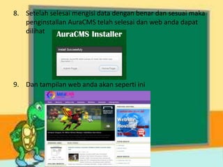 8. Setelah selesai mengisi data dengan benar dan sesuai maka
penginstallan AuraCMS telah selesai dan web anda dapat
dilihat
9. Dan tampilan web anda akan seperti ini
 