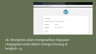 16.Wordpress akan mengesahkan kejayaan
/ kegagalan anda dalam mengisi borang di
langkah -15
 