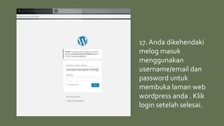 17. Anda dikehendaki
melog masuk
menggunakan
username/email dan
password untuk
membuka laman web
wordpress anda . Klik
login setelah selesai.
 
