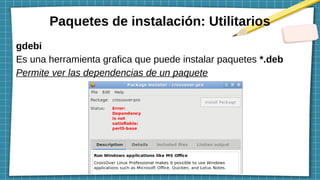Paquetes de instalación: Utilitarios
gdebi
Es una herramienta grafica que puede instalar paquetes *.deb
Permite ver las dependencias de un paquete
 