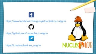 https://www.facebook.com/groups/nucleolinux.uagrm
https://github.com/nucleolinux-uagrm
https://t.me/nucleolinux_uagrm
 