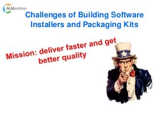 Challenges of Building Software
Installers and Packaging Kits
 