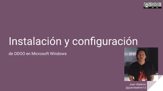Instalación y configuración
de ODOO en Microsoft Windows
Juan Vladimir
@juanvladimir13
 