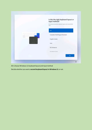 Alt=choose Windows11 keyboardlayoutandinputmethod
Decide whetheryouwanta second keyboardlayout in Windows11 or not.
 