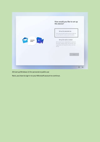 Alt=setupWindows11 for personal orpublicuse
Next, youhave tosignin to yourMicrosoftaccount to continue.
 