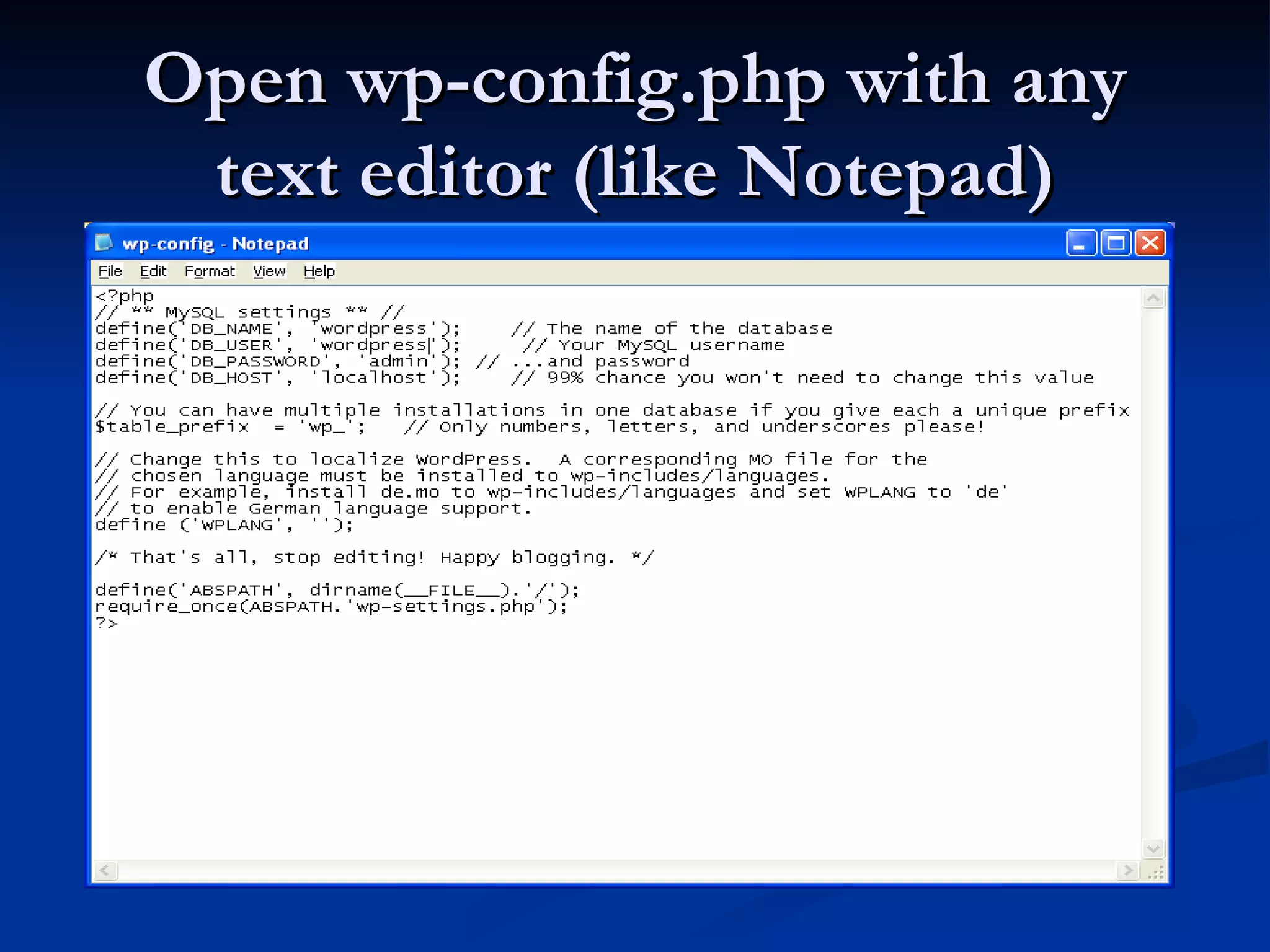 Open wp-config.php with any text editor (like Notepad) 