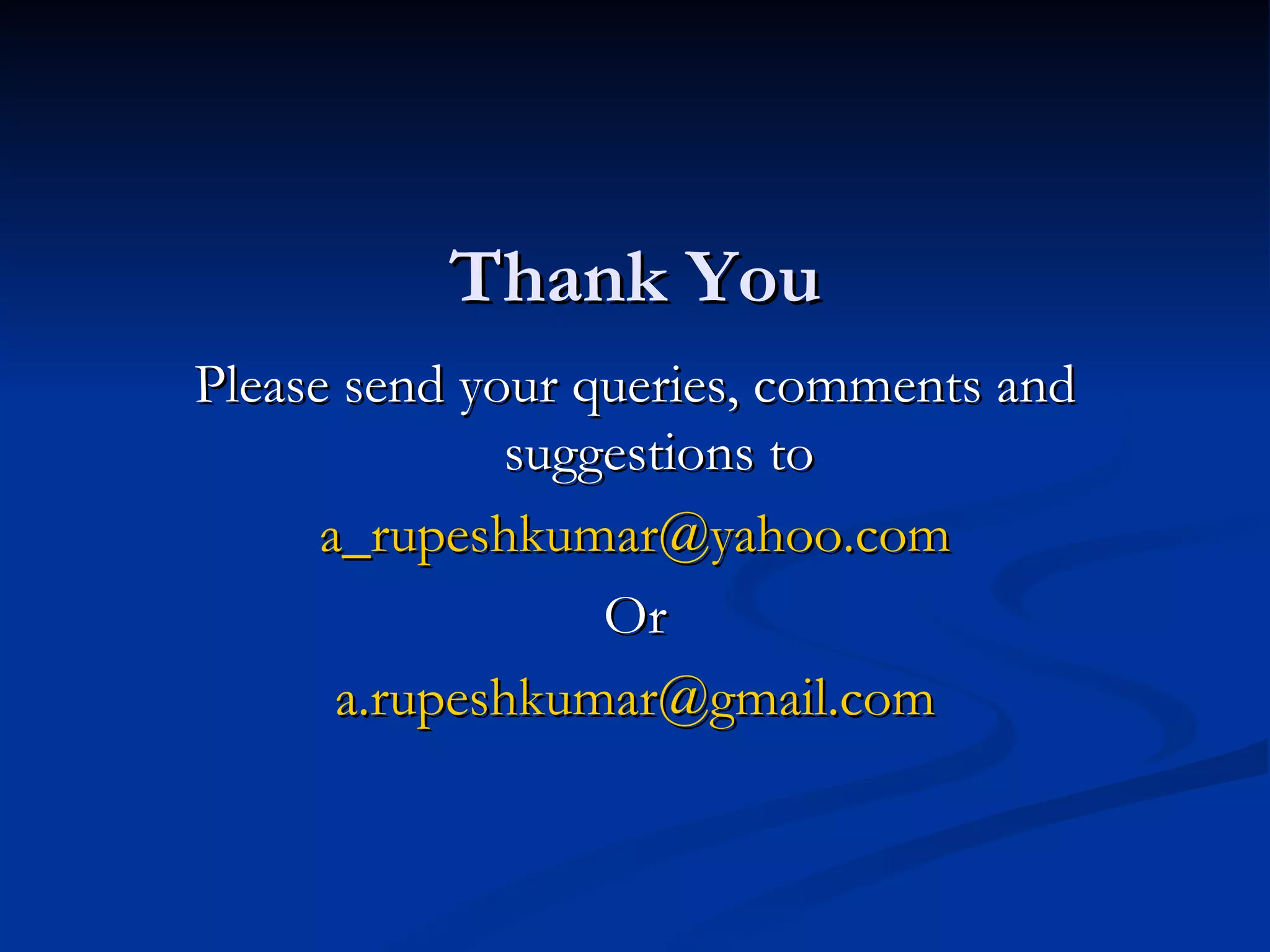 Thank You Please send your queries, comments and suggestions to [email_address] Or [email_address] 