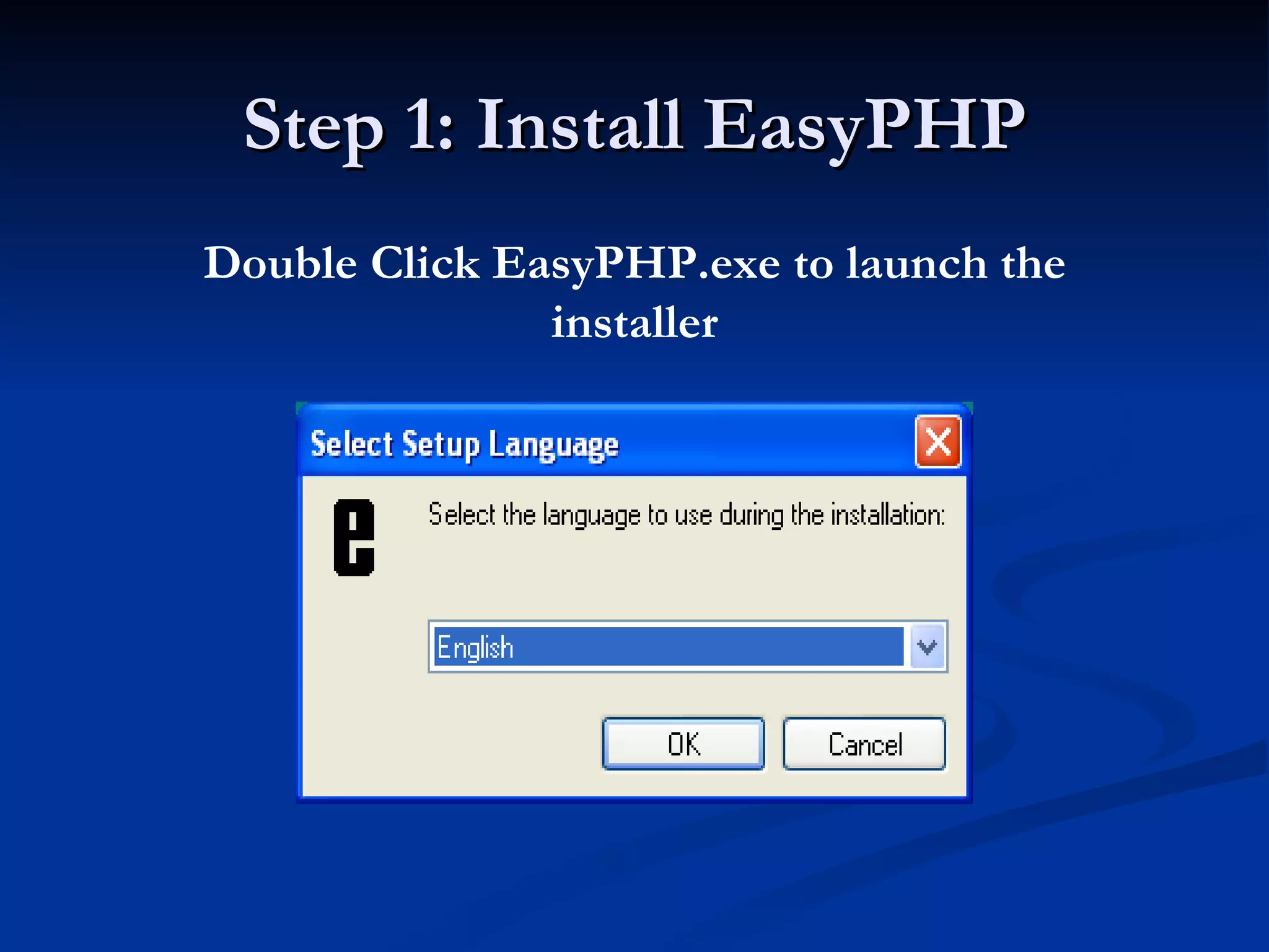Step 1: Install EasyPHP Double Click EasyPHP.exe to launch the installer 