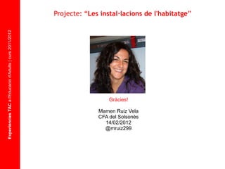 Experiències TAC  a l'Educació d'Adults | curs 2011/2012 Asignatura Gràcies ! Mamen Ruiz Vela CFA del  Solsonès 14/02/2012 @mruiz299 Projecte: “ Les instal·lacions de l'habitatge ” 