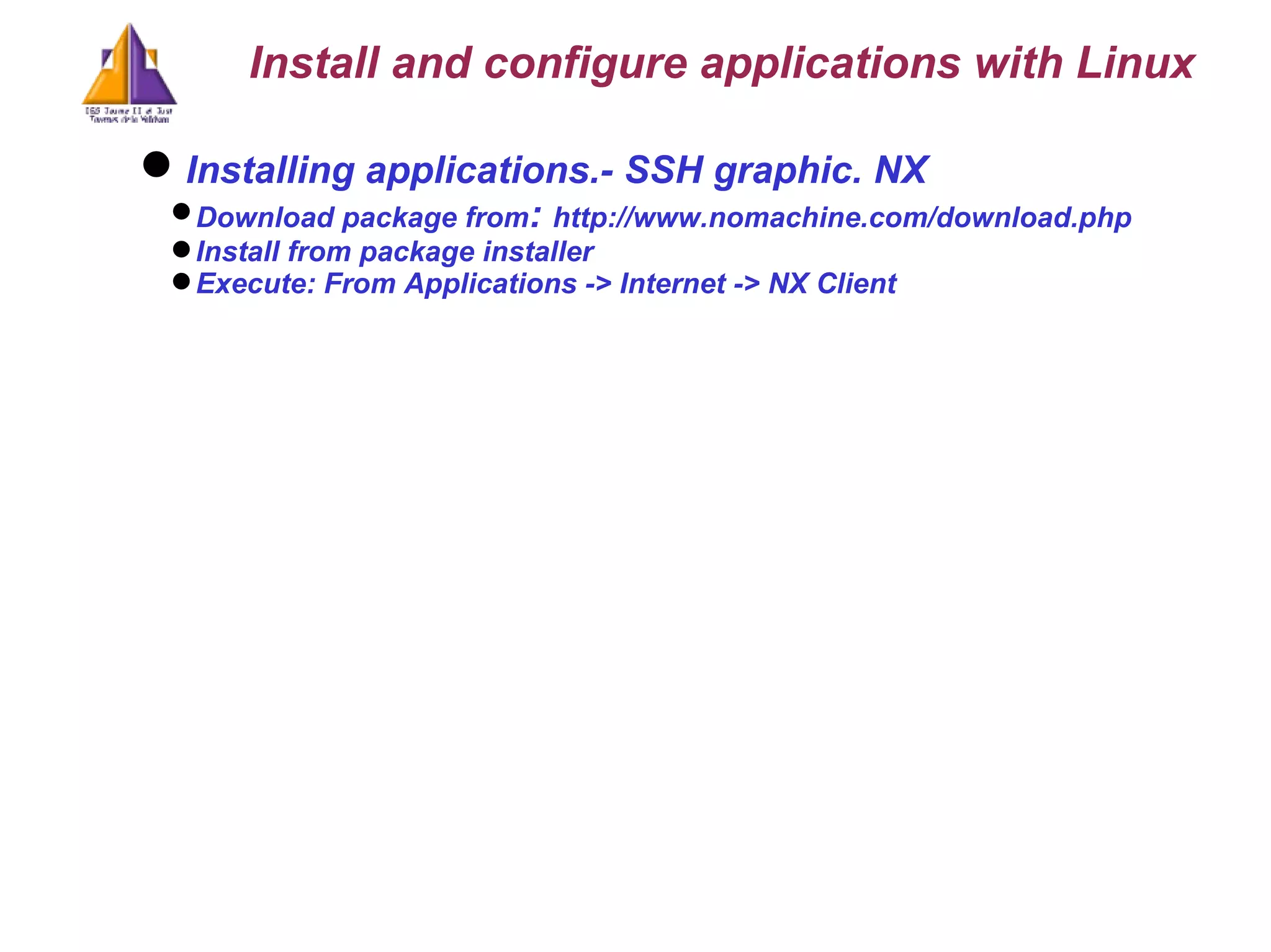 Installing applications.- SSH graphic. NX Download package from :  http://www.nomachine.com/download.php Install from package installer Execute: From Applications -> Internet -> NX Client  Install and configure applications with Linux 