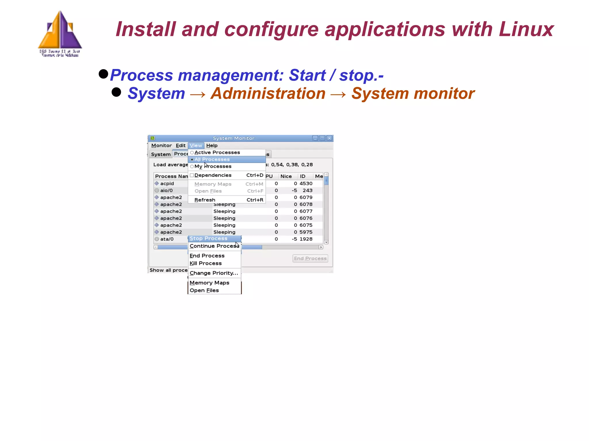 Process management: Start / stop.-  System  -> Administration -> System monitor Install and configure applications with Linux 