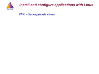 VPN . –  Xarxa privada virtual Install and configure applications with Linux 