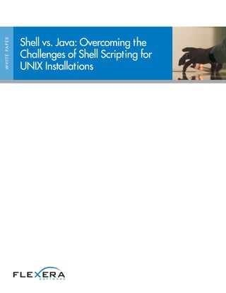 Shell vs. Java: Overcoming the
W H I T E PA P E R




                     Challenges of Shell Scripting for
                     UNIX Installations
 