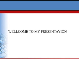 WELLCOME TO MY PRESENTAYION
 