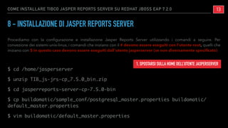 8 - INSTALLAZIONE DI JASPER REPORTS SERVER
Procediamo con la conﬁgurazione e installazione Jasper Reports Server utilizzan...