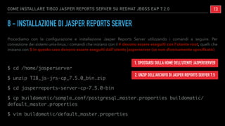 8 - INSTALLAZIONE DI JASPER REPORTS SERVER
Procediamo con la conﬁgurazione e installazione Jasper Reports Server utilizzan...