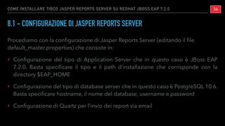 Procediamo con la conﬁgurazione di Jasper Reports Server (editando il ﬁle
default_master.properties) che consiste in:
‣ Co...