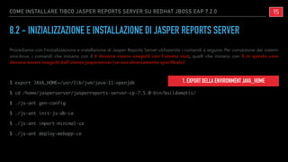 Procediamo con l’inizializzazione e installazione di Jasper Reports Server utilizzando i comandi a seguire. Per convezione...