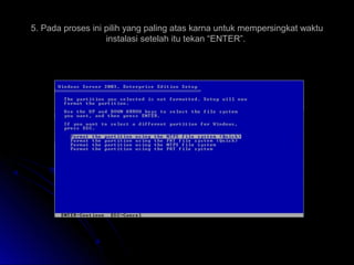 5. Pada proses ini pilih yang paling atas karna untuk mempersingkat waktu
instalasi setelah itu tekan “ENTER”.
 
