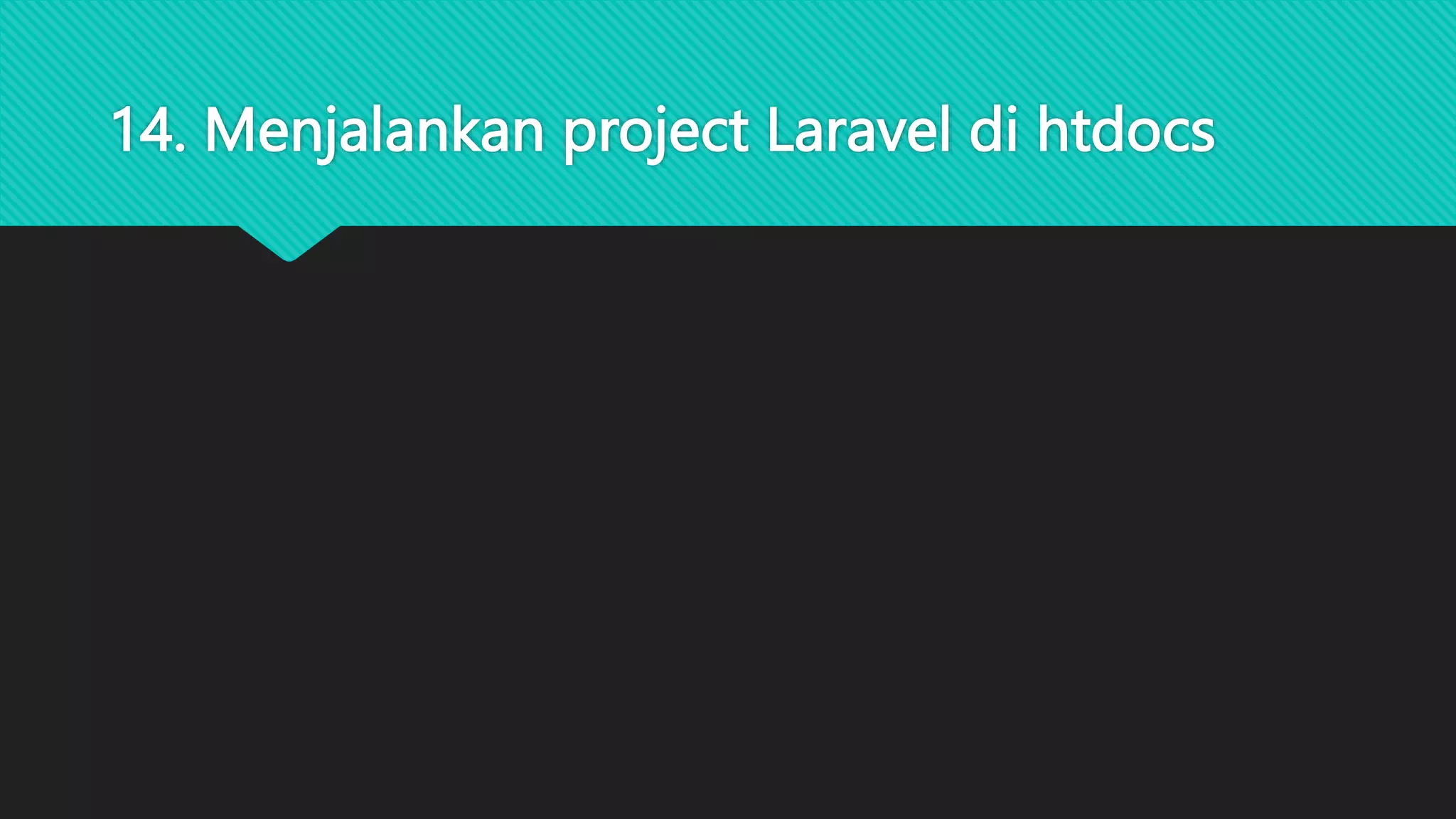 14. Menjalankan project Laravel di htdocs
 