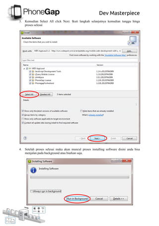 Dev Masterpiece
3. Kemudian Select All click Next. Ikuti langkah selanjutnya kemudian tunggu hinga
proses selesai
4. Setelah proses selesai maka akan muncul proses installing software disini anda bisa
menjalan pada background atau biarkan saja.
 