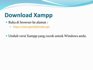 Download Xampp
 Buka di browser ke alamat :
 https://www.apachefriends.org/
 Unduh versi Xampp yang cocok untuk Windows anda.
 