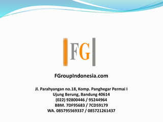 FGroupIndonesia.com
Jl. Parahyangan no.18, Komp. Panghegar Permai I
Ujung Berung, Bandung 40614
(022) 92800446 / 95244964
BBM. 7DF95683 / 7CD59179
WA. 085795569337 / 085721261437
 