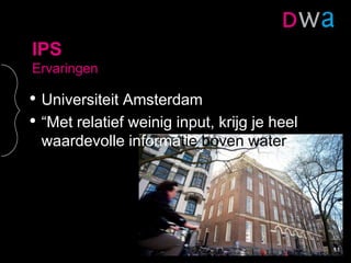 IPS
Ervaringen
• Universiteit Amsterdam
• “Met relatief weinig input, krijg je heel
waardevolle informatie boven water
11
 