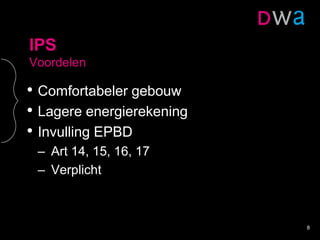 IPS
Voordelen
• Comfortabeler gebouw
• Lagere energierekening
• Invulling EPBD
– Art 14, 15, 16, 17
– Verplicht
8
 
