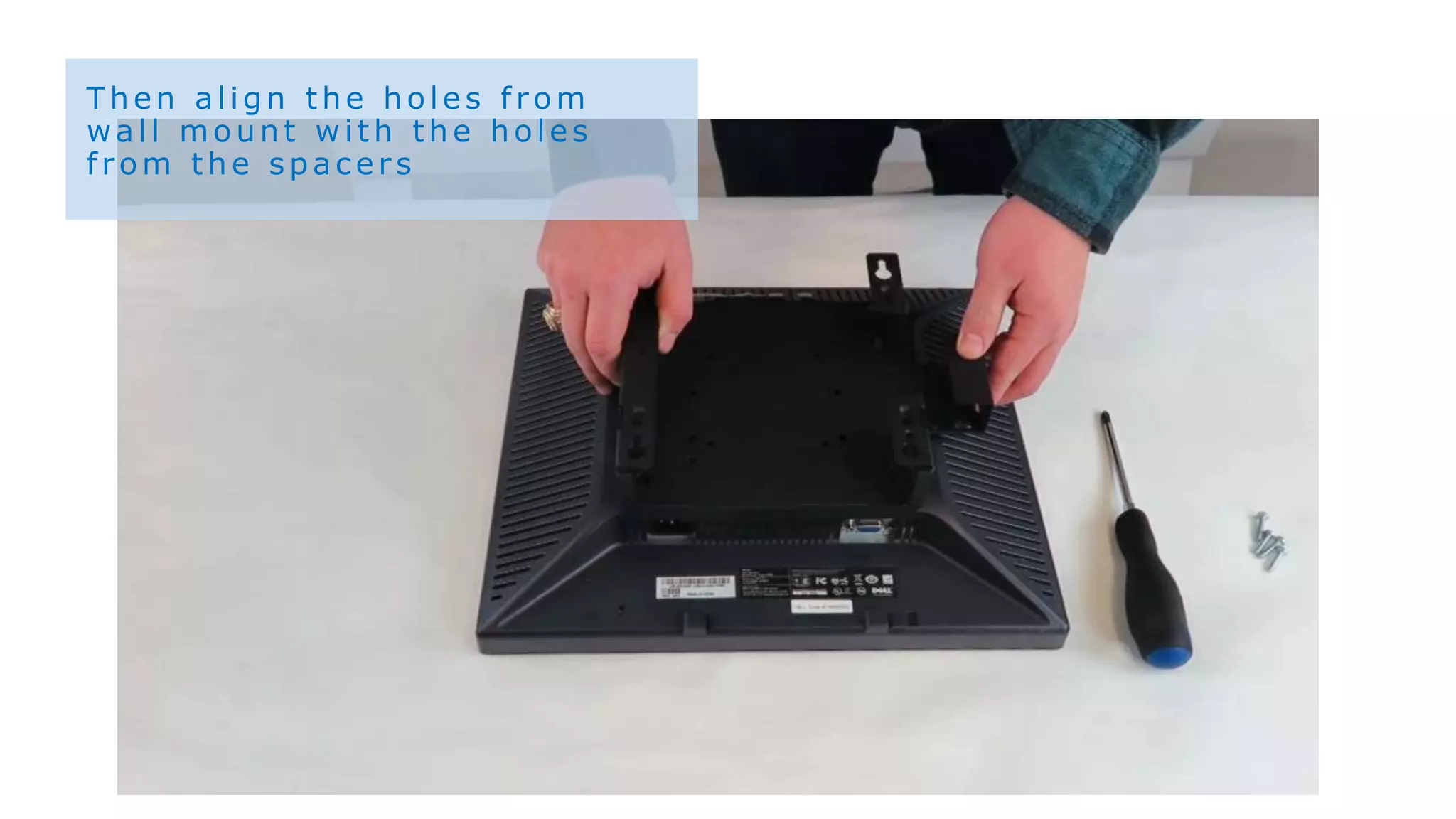 Then align the holes from
wall mount w ith the holes
from the spacers