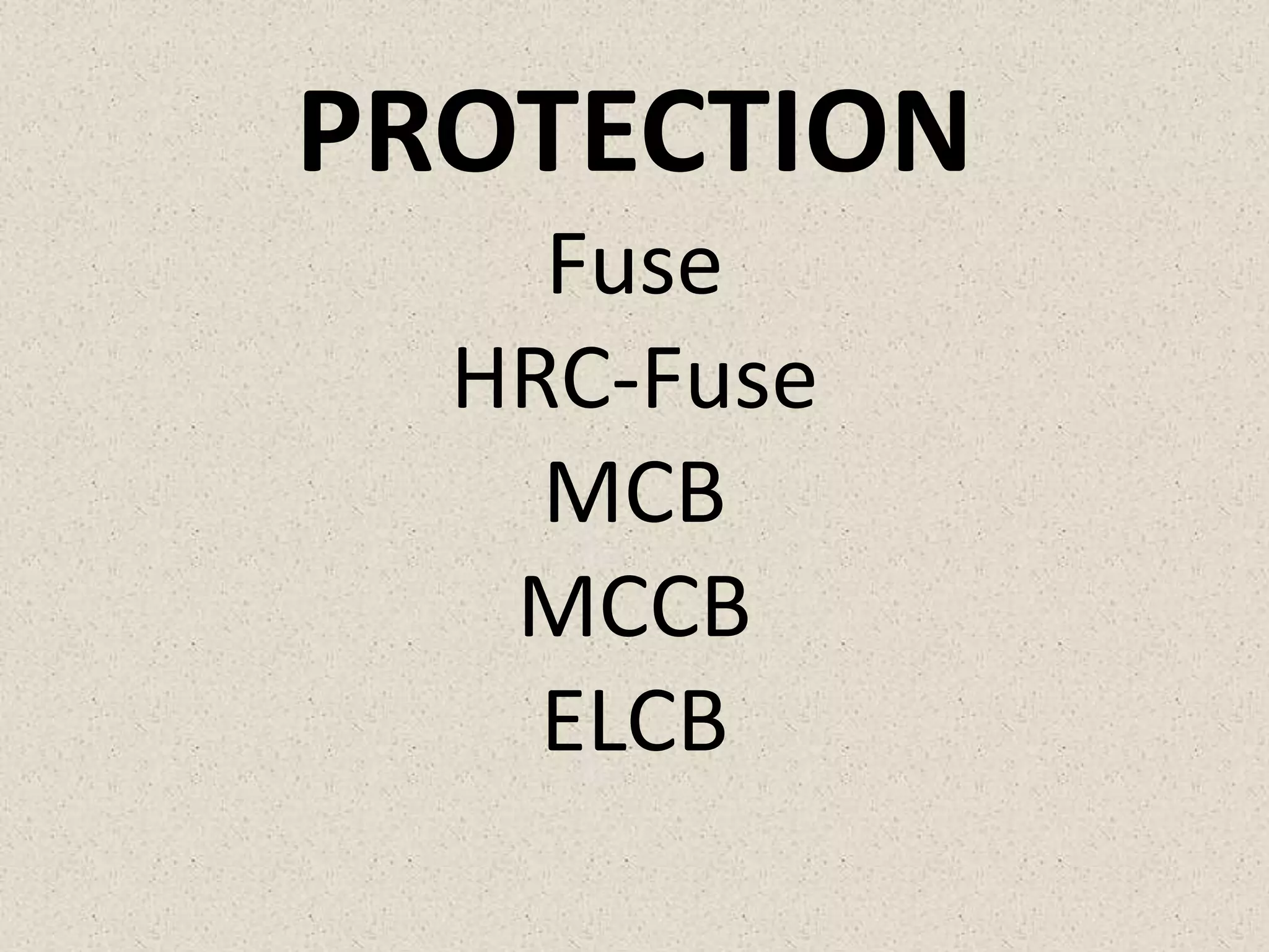 PROTECTION
    Fuse
  HRC-Fuse
    MCB
   MCCB
    ELCB
 