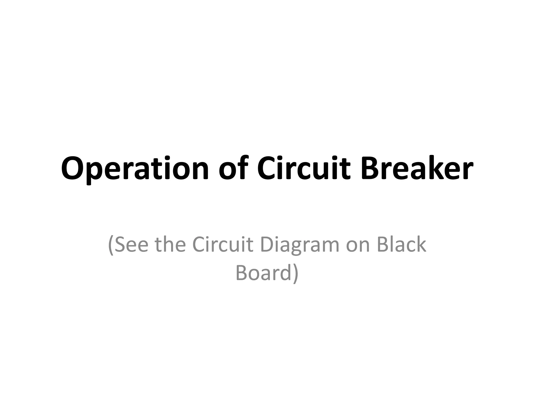 Operation of Circuit Breaker

   (See the Circuit Diagram on Black
                 Board)
 