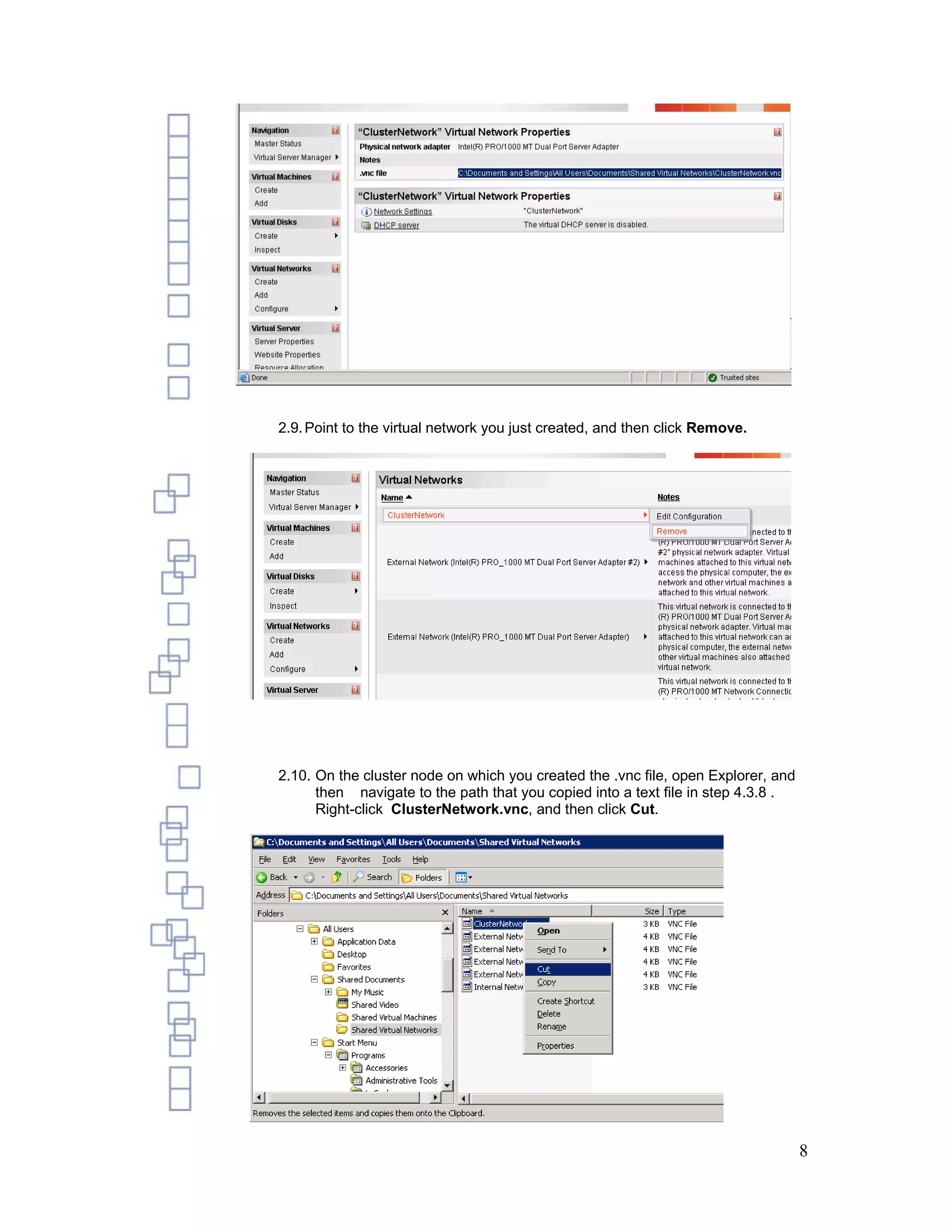 2.9. Point to the virtual network you just created, and then click Remove.




2.10. On the cluster node on which you created the .vnc file, open Explorer, and
      then navigate to the path that you copied into a text file in step 4.3.8 .
      Right-click ClusterNetwork.vnc, and then click Cut.




                                                                                   8
 