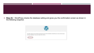  Step (5) − WordPress checks the database setting and gives you the confirmation screen as shown in
the following snapshot.
 